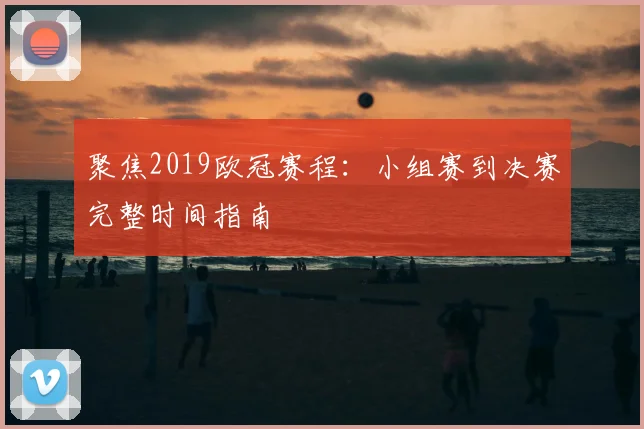 聚焦2019欧冠赛程：小组赛到决赛完整时间指南